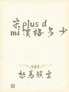 宋plus dmi价格多少 宋plus dmi价格多少