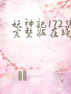 妖神记172集完整版在线观看 妖神记172集完整版在线观看