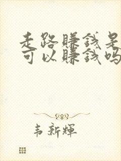 走路赚钱是真的可以赚钱吗