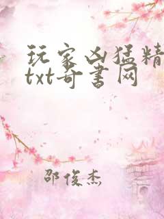 玩家凶猛精校版txt奇书网 玩家凶猛精校版txt奇书网