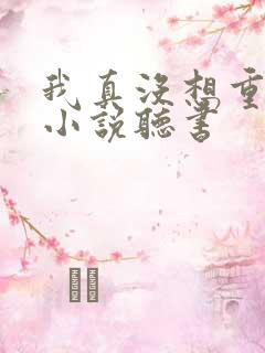 我真没想重生啊小说听书