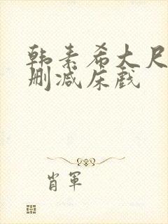 韩素希大尺度无删减床戏 韩素希大尺度无删减床戏