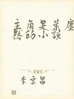 主角是叶尘纪欣然的小说 主角是叶尘纪欣然的小说