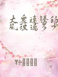 大众速腾的前挡风玻璃多少钱