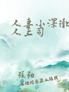 人妻小泽彻与黑人上司 人妻小泽彻与黑人上司