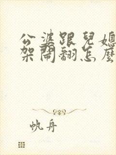 公婆跟儿媳妇吵架闹翻怎么办 公婆跟儿媳妇吵架闹翻怎么办