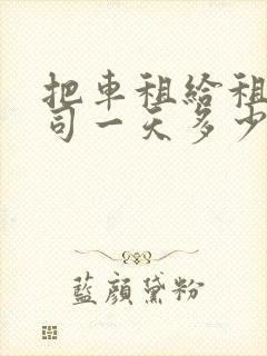把车租给租车公司一天多少钱