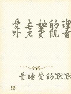 爱上她的理由番外免费观看完整版