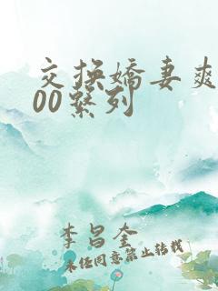 交换娇妻爽文100系列