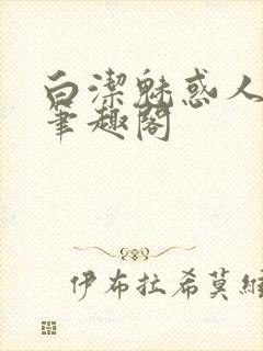 白洁魅惑人间 笔趣阁