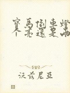 宝马倒车灯是一个亮还是两个亮 宝马倒车灯是一个亮还是两个亮