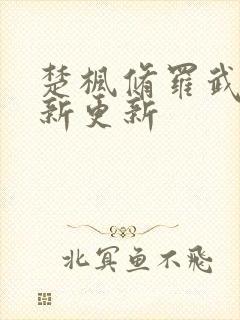 楚枫修罗武神最新更新 楚枫修罗武神最新更新