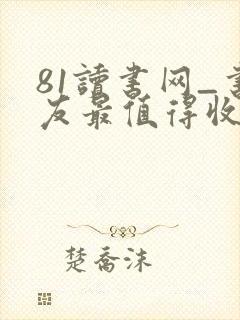 81读书网_书友最值得收藏的网络小说阅读网