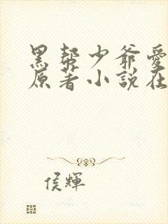 黑帮少爷爱上我原著小说在哪看 黑帮少爷爱上我原著小说在哪看