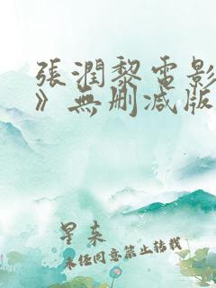 张润黎电影《欲》无删减版在线