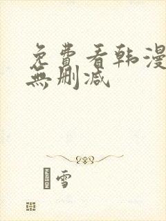 免费看韩漫软件无删减 免费看韩漫软件无删减