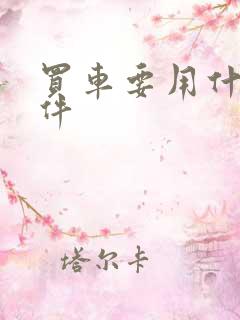 买车要用什么软件 买车要用什么软件