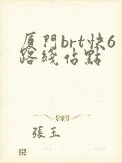 厦门brt快6路线站点