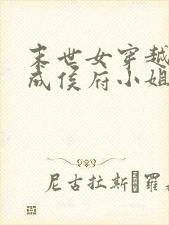 末世女穿越古代成侯府小姐的小说