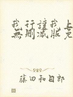 我行让我上小说无删减版免费阅读