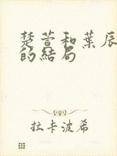 楚萱和叶辰最后的结局