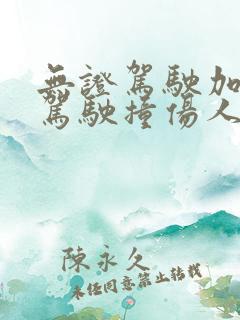 无证驾驶加醉酒驾驶撞伤人怎么判