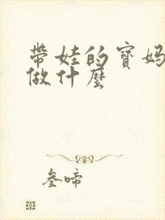 带娃的宝妈适合做什么