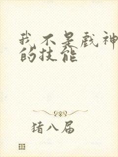 我不是戏神陈伶的技能