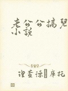 老公公搞儿媳妇小说