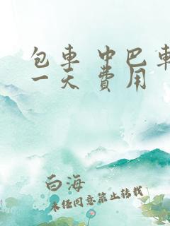 包车 中巴车 一天 费用
