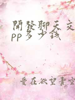 开发聊天交友app多少钱