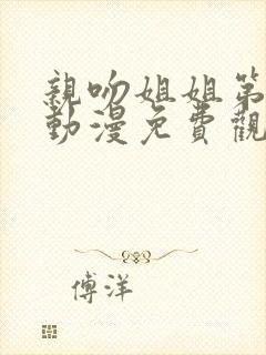 亲吻姐姐第一季动漫免费观看完整版