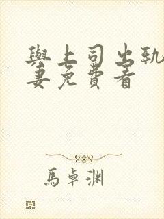 与上司出轨的人妻免费看