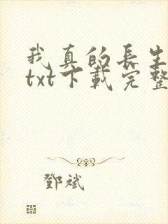 我真的长生不老txt下载完整版 我真的长生不老txt下载完整版