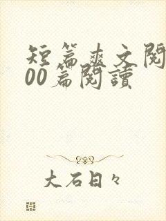 短篇爽文阅读100篇阅读 短篇爽文阅读100篇阅读