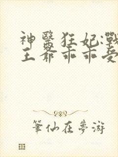 神医狂妃:战神王爷乖乖受宠 叶轻狂