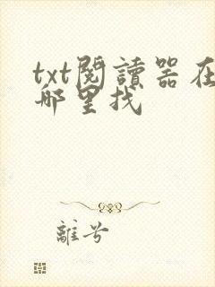 txt阅读器在哪里找 txt阅读器在哪里找