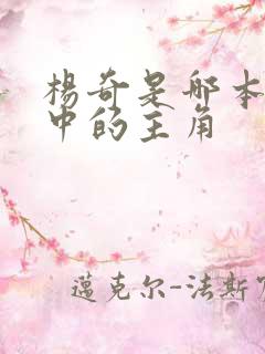 杨奇是哪本小说中的主角 杨奇是哪本小说中的主角