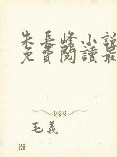 朱长峰小说全文免费阅读最新章节