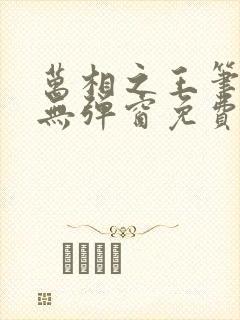 万相之王笔趣阁无弹窗免费