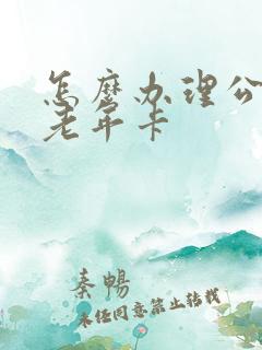 怎么办理公交车老年卡