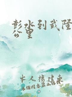 彭水到武隆多少公里 彭水到武隆多少公里