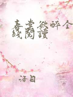 春棠欲醉全文在线阅读 春棠欲醉全文在线阅读