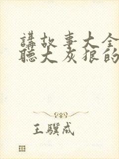 讲故事大全免费听大灰狼的故事