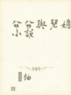 公公与儿媳禁忌小说