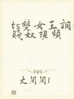 ts双女王调教贱奴视频