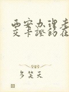 西安办理老年公交卡证的在什么地方