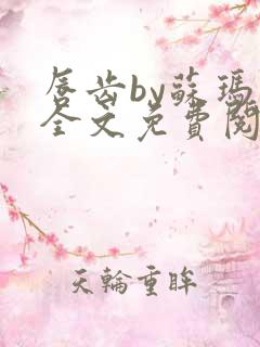 唇齿by苏玛丽全文免费阅读笔趣阁