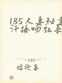 185人妻秘书汗接吻社长
