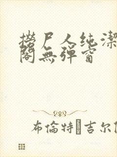 捞尸人纯洁笔趣阁无弹窗 捞尸人纯洁笔趣阁无弹窗